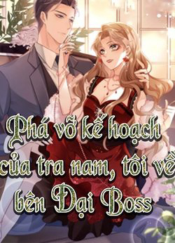 Bìa truyện Phá Vỡ Kế Hoạch Của Tra Nam Tôi Về Bên Đại Boss